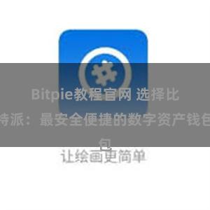 Bitpie教程官网 选择比特派：最安全便捷的数字资产钱包