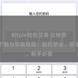 Bitpie钱包交易 比特派钱包下载与安装教程：轻松学会，新手必看