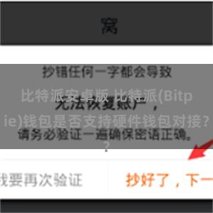 比特派安卓版 比特派(Bitpie)钱包是否支持硬件钱包对接？