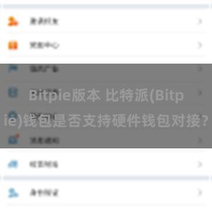 Bitpie版本 比特派(Bitpie)钱包是否支持硬件钱包对接？