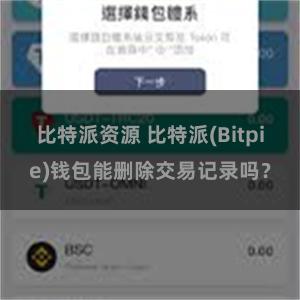 比特派资源 比特派(Bitpie)钱包能删除交易记录吗？