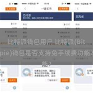 比特派钱包用户 比特派(Bitpie)钱包是否支持免手续费功能？