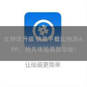 比特派升级 快来下载比特派APP，抢先体验最新功能！