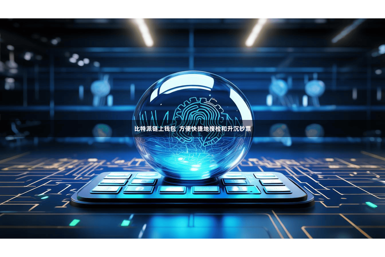 比特派链上钱包  方便快捷地搜检和升沉钞票